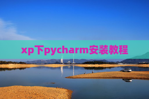 xp下pycharm安装教程 xp下pycharm安装教程